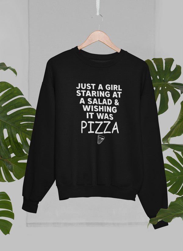 Just A Girl Staring At A Salad & Wishing It Was Pizza Sweat Shirt